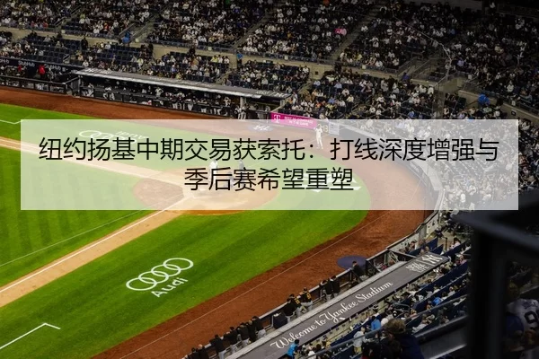 纽约扬基中期交易获索托：打线深度增强与季后赛希望重塑